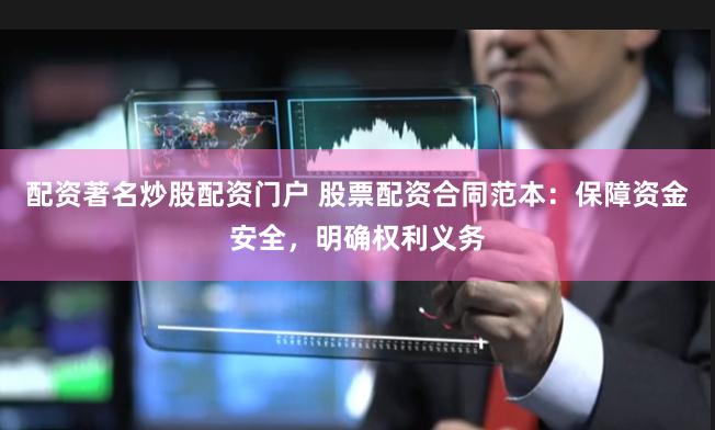 配資著名炒股配資門戶 股票配資合同范本：保障資金安全，明確權利義務