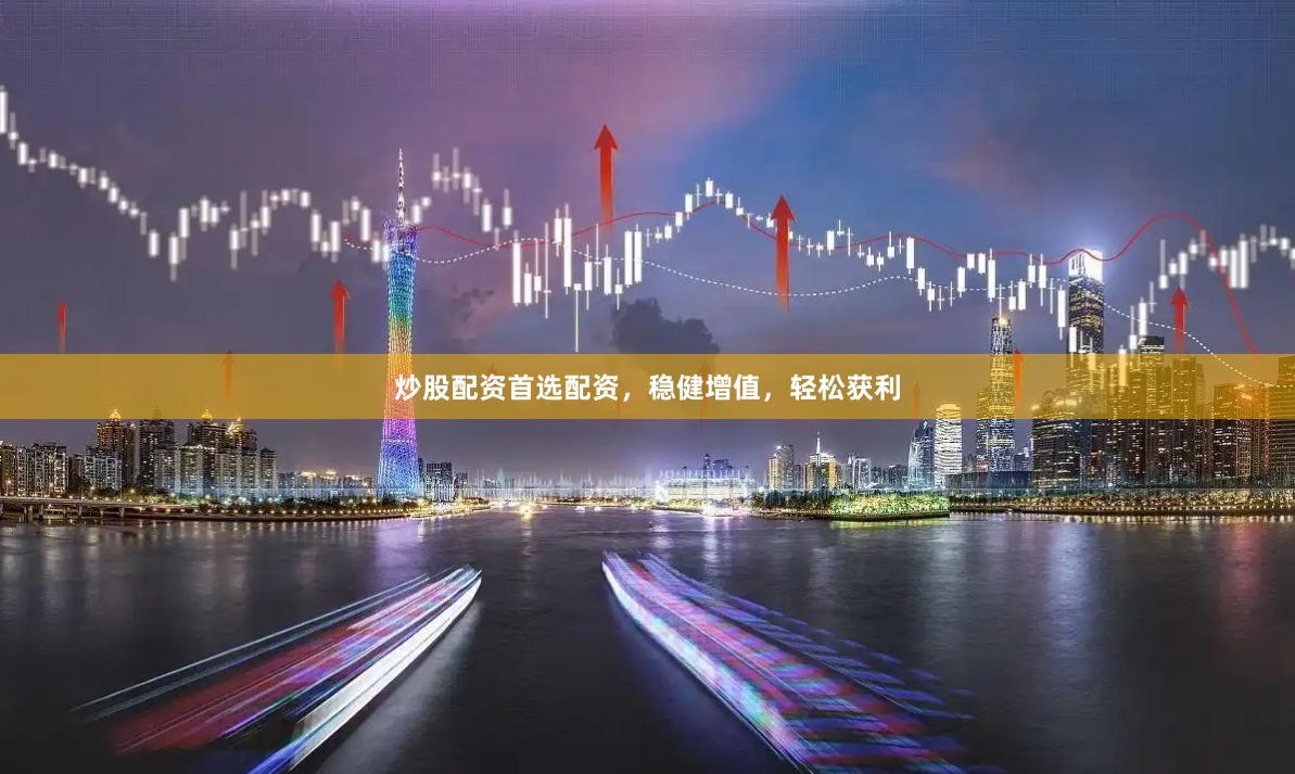炒股配資首選配資，穩(wěn)健增值，輕松獲利