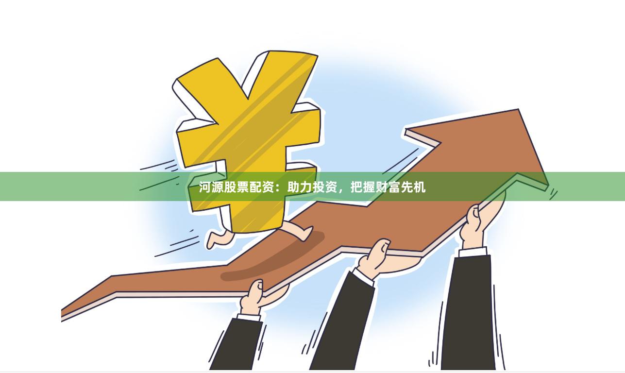 河源股票配資：助力投資，把握財富先機