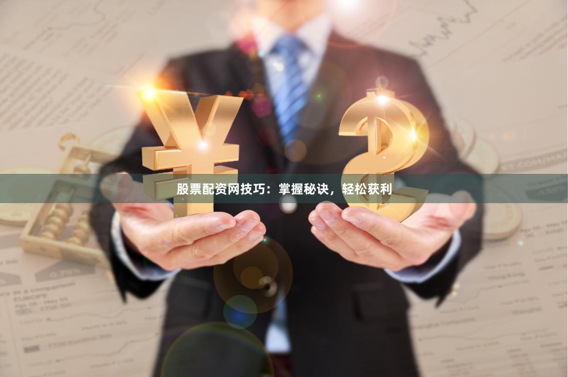 股票配資網技巧：掌握秘訣，輕松獲利