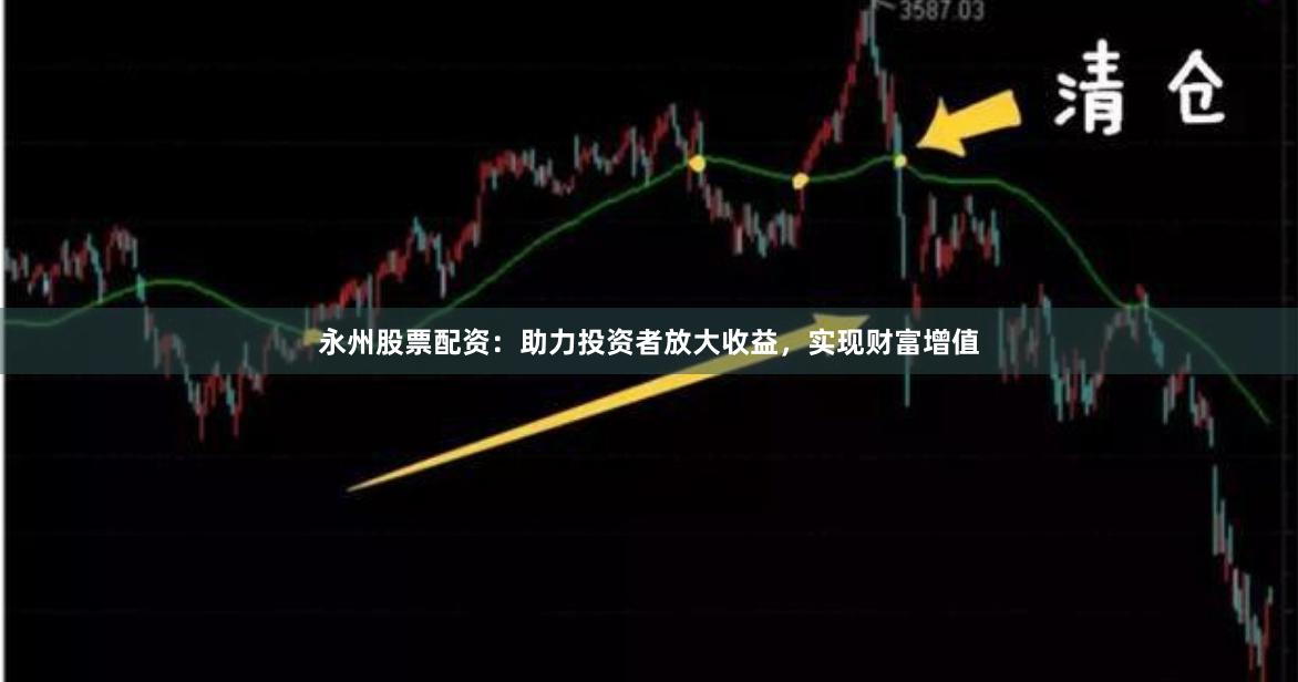 永州股票配資：助力投資者放大收益，實(shí)現(xiàn)財(cái)富增值