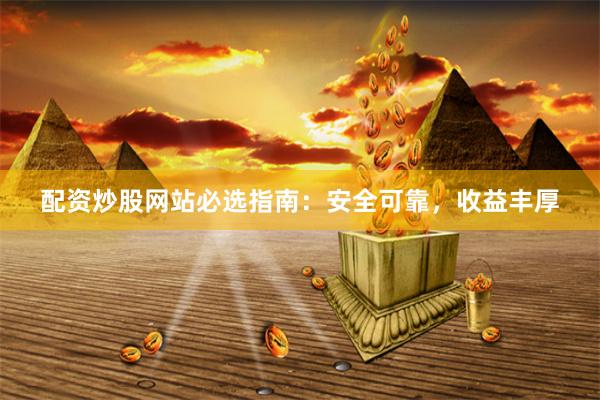 配資炒股網(wǎng)站必選指南：安全可靠，收益豐厚