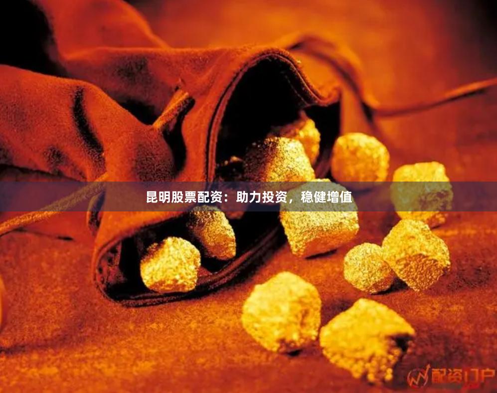 昆明股票配資：助力投資，穩(wěn)健增值