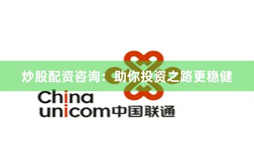 炒股配資咨詢：助你投資之路更穩(wěn)健